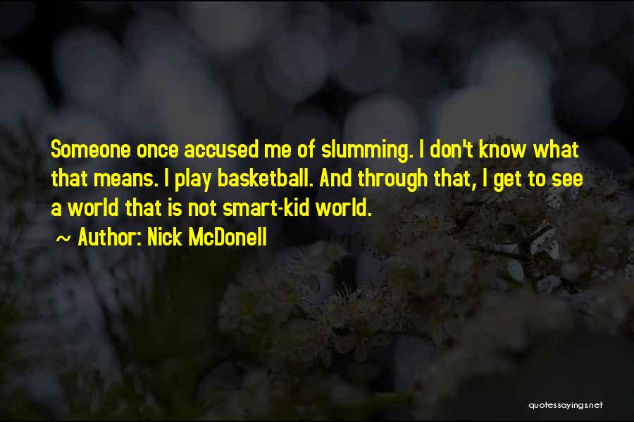 Nick McDonell Quotes: Someone Once Accused Me Of Slumming. I Don't Know What That Means. I Play Basketball. And Through That, I Get