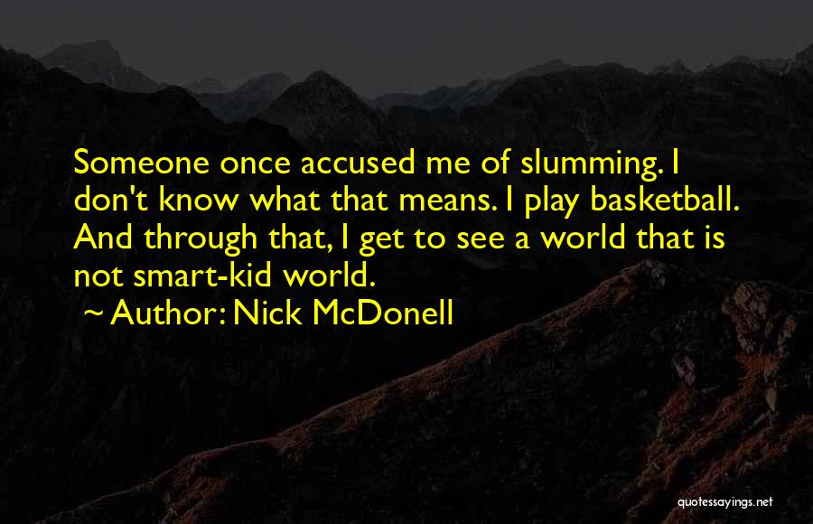 Nick McDonell Quotes: Someone Once Accused Me Of Slumming. I Don't Know What That Means. I Play Basketball. And Through That, I Get