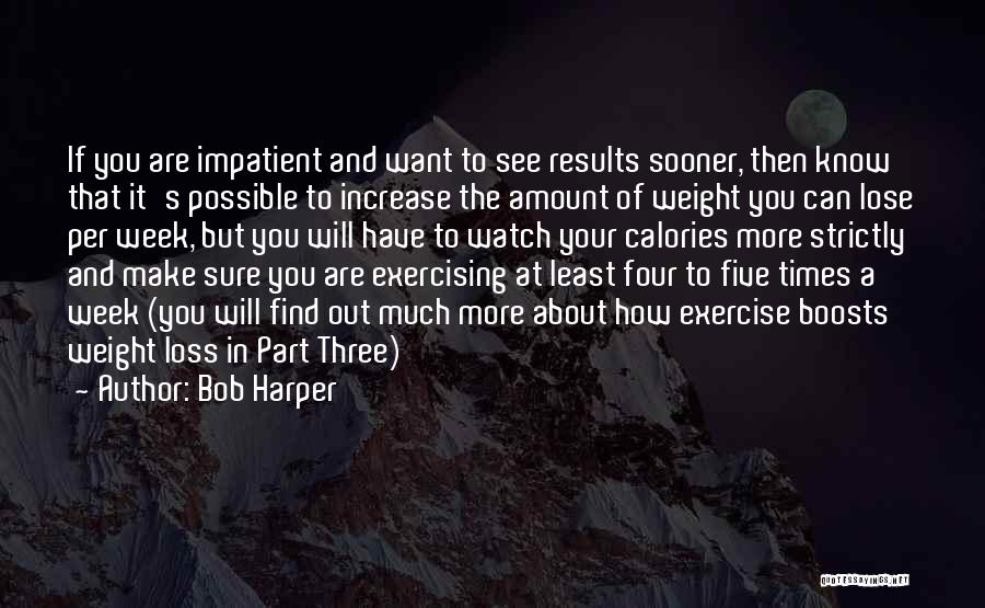 Bob Harper Quotes: If You Are Impatient And Want To See Results Sooner, Then Know That It's Possible To Increase The Amount Of