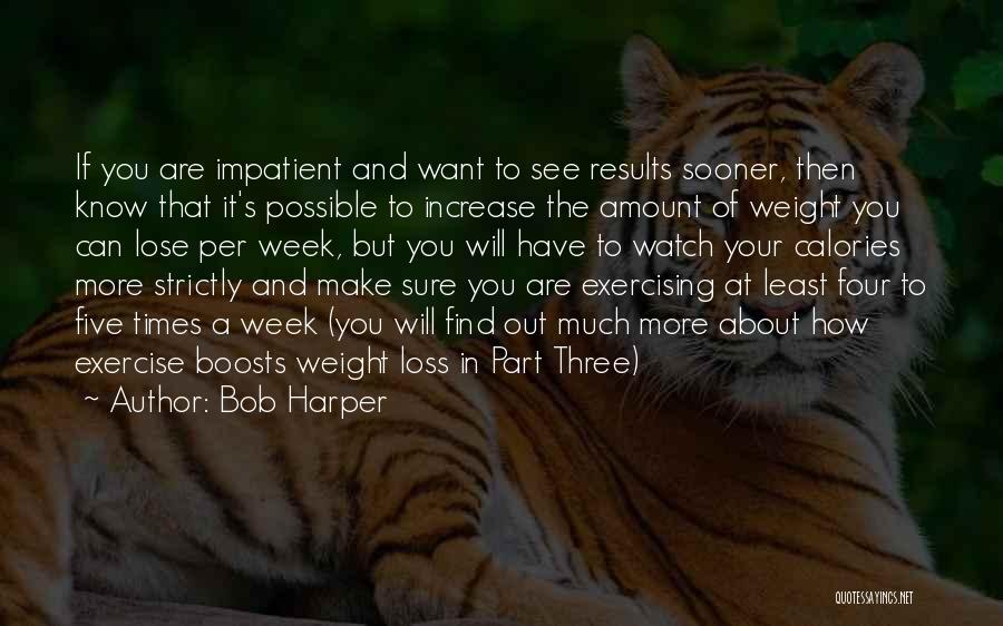 Bob Harper Quotes: If You Are Impatient And Want To See Results Sooner, Then Know That It's Possible To Increase The Amount Of