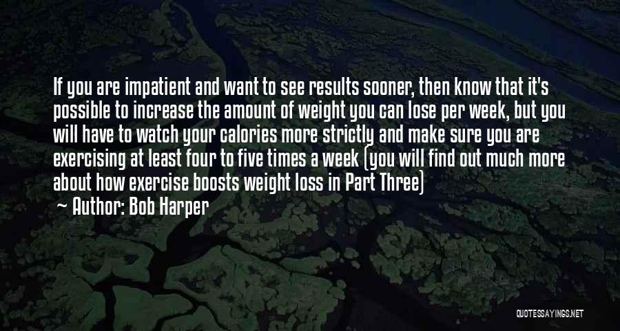 Bob Harper Quotes: If You Are Impatient And Want To See Results Sooner, Then Know That It's Possible To Increase The Amount Of