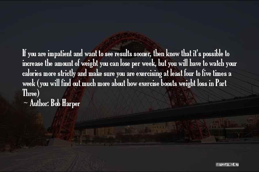 Bob Harper Quotes: If You Are Impatient And Want To See Results Sooner, Then Know That It's Possible To Increase The Amount Of