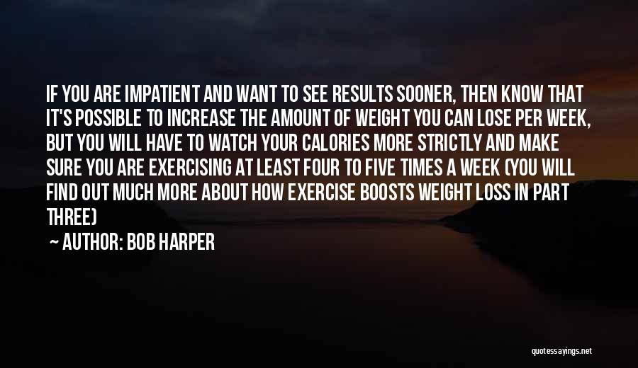 Bob Harper Quotes: If You Are Impatient And Want To See Results Sooner, Then Know That It's Possible To Increase The Amount Of