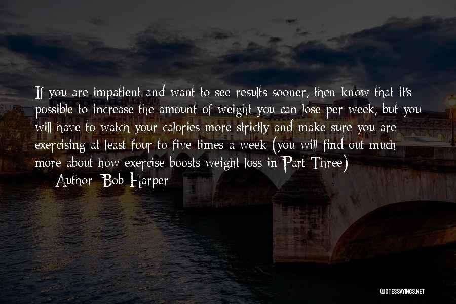 Bob Harper Quotes: If You Are Impatient And Want To See Results Sooner, Then Know That It's Possible To Increase The Amount Of