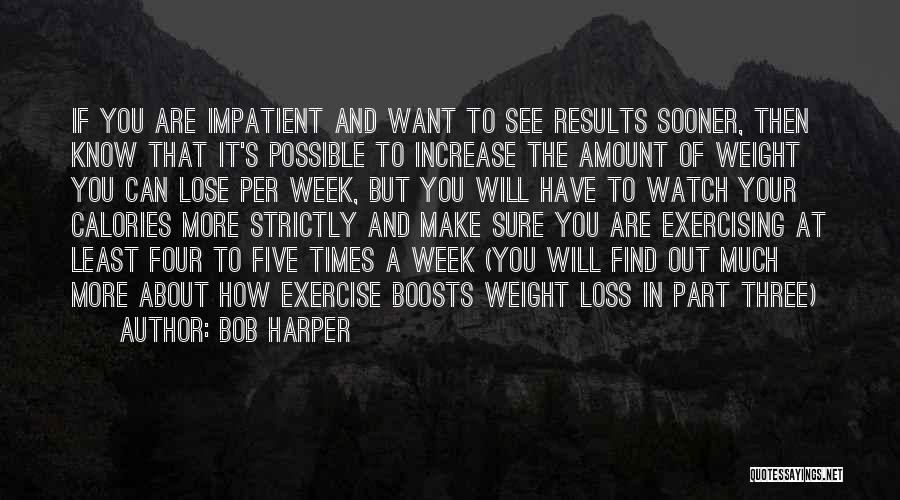 Bob Harper Quotes: If You Are Impatient And Want To See Results Sooner, Then Know That It's Possible To Increase The Amount Of