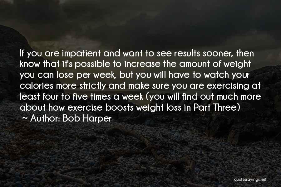 Bob Harper Quotes: If You Are Impatient And Want To See Results Sooner, Then Know That It's Possible To Increase The Amount Of