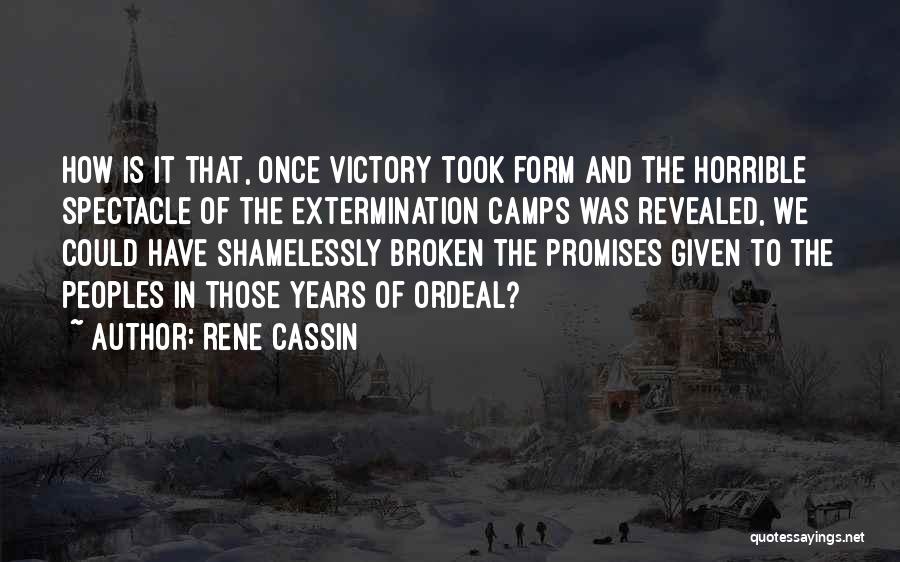 Rene Cassin Quotes: How Is It That, Once Victory Took Form And The Horrible Spectacle Of The Extermination Camps Was Revealed, We Could