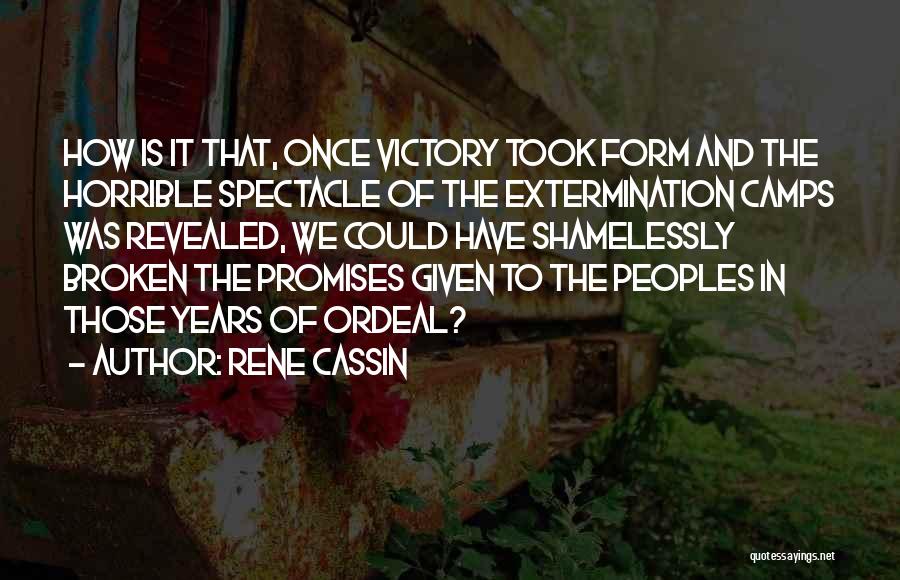 Rene Cassin Quotes: How Is It That, Once Victory Took Form And The Horrible Spectacle Of The Extermination Camps Was Revealed, We Could