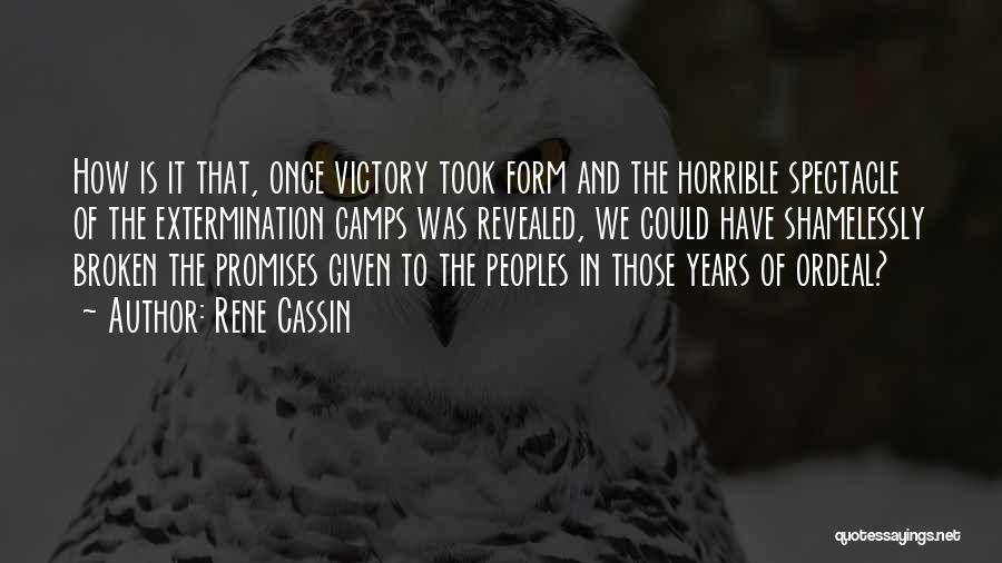 Rene Cassin Quotes: How Is It That, Once Victory Took Form And The Horrible Spectacle Of The Extermination Camps Was Revealed, We Could