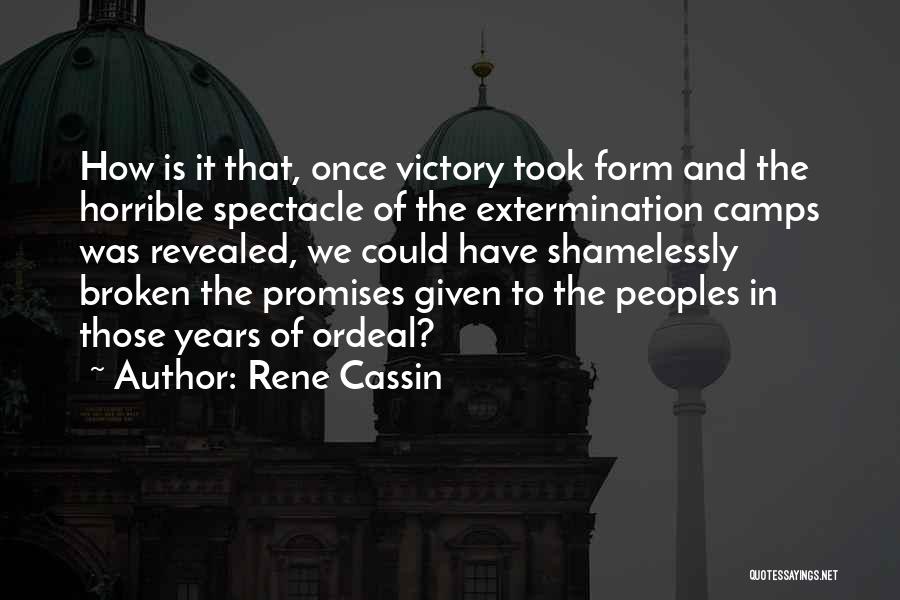 Rene Cassin Quotes: How Is It That, Once Victory Took Form And The Horrible Spectacle Of The Extermination Camps Was Revealed, We Could