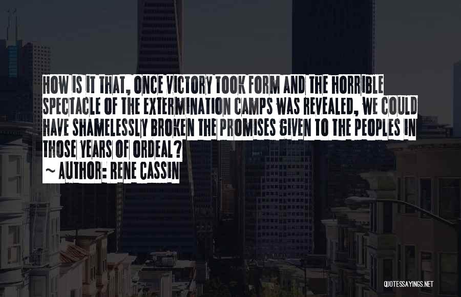 Rene Cassin Quotes: How Is It That, Once Victory Took Form And The Horrible Spectacle Of The Extermination Camps Was Revealed, We Could