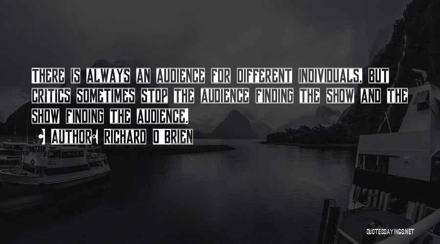 Richard O'Brien Quotes: There Is Always An Audience For Different Individuals, But Critics Sometimes Stop The Audience Finding The Show And The Show