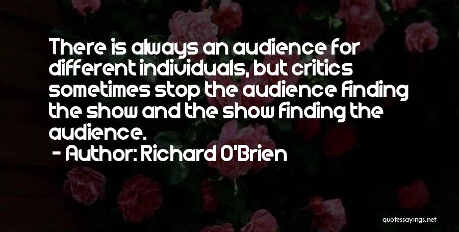 Richard O'Brien Quotes: There Is Always An Audience For Different Individuals, But Critics Sometimes Stop The Audience Finding The Show And The Show