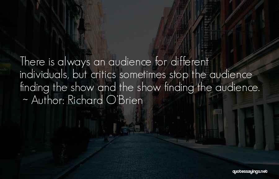 Richard O'Brien Quotes: There Is Always An Audience For Different Individuals, But Critics Sometimes Stop The Audience Finding The Show And The Show