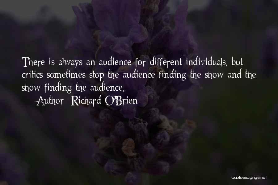 Richard O'Brien Quotes: There Is Always An Audience For Different Individuals, But Critics Sometimes Stop The Audience Finding The Show And The Show