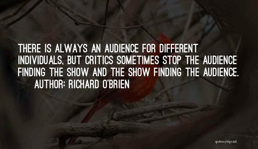 Richard O'Brien Quotes: There Is Always An Audience For Different Individuals, But Critics Sometimes Stop The Audience Finding The Show And The Show