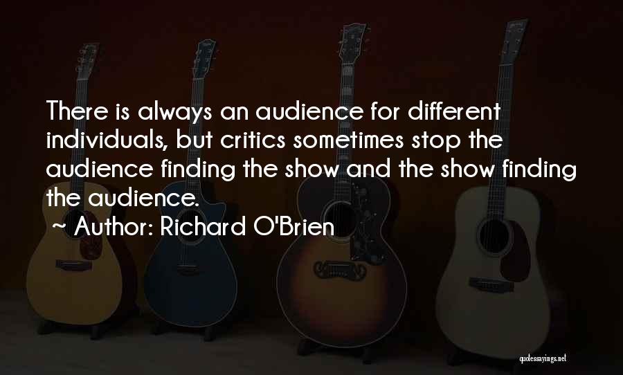 Richard O'Brien Quotes: There Is Always An Audience For Different Individuals, But Critics Sometimes Stop The Audience Finding The Show And The Show