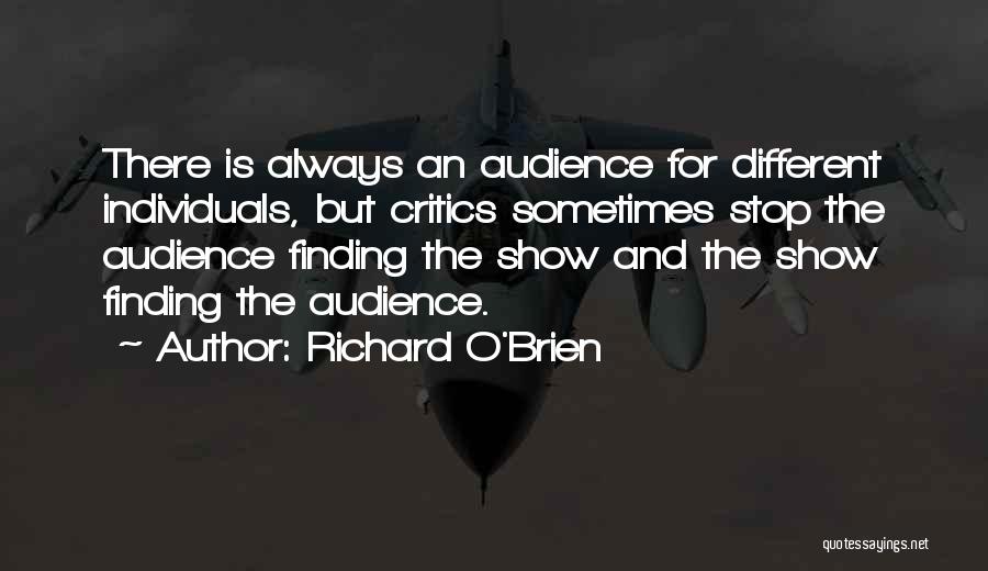 Richard O'Brien Quotes: There Is Always An Audience For Different Individuals, But Critics Sometimes Stop The Audience Finding The Show And The Show