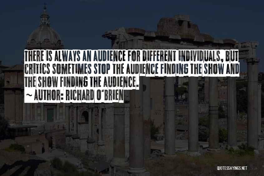 Richard O'Brien Quotes: There Is Always An Audience For Different Individuals, But Critics Sometimes Stop The Audience Finding The Show And The Show