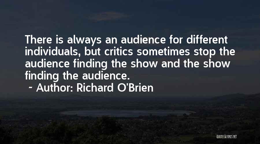 Richard O'Brien Quotes: There Is Always An Audience For Different Individuals, But Critics Sometimes Stop The Audience Finding The Show And The Show