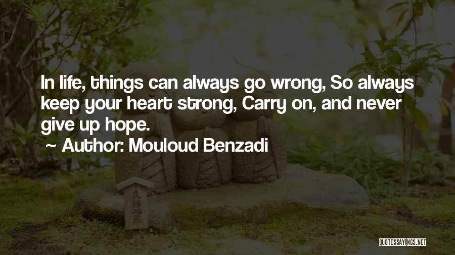 Mouloud Benzadi Quotes: In Life, Things Can Always Go Wrong, So Always Keep Your Heart Strong, Carry On, And Never Give Up Hope.