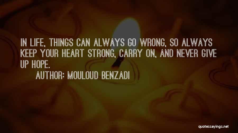 Mouloud Benzadi Quotes: In Life, Things Can Always Go Wrong, So Always Keep Your Heart Strong, Carry On, And Never Give Up Hope.