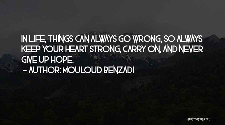 Mouloud Benzadi Quotes: In Life, Things Can Always Go Wrong, So Always Keep Your Heart Strong, Carry On, And Never Give Up Hope.