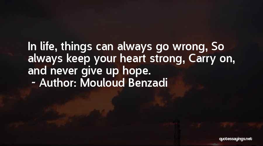 Mouloud Benzadi Quotes: In Life, Things Can Always Go Wrong, So Always Keep Your Heart Strong, Carry On, And Never Give Up Hope.