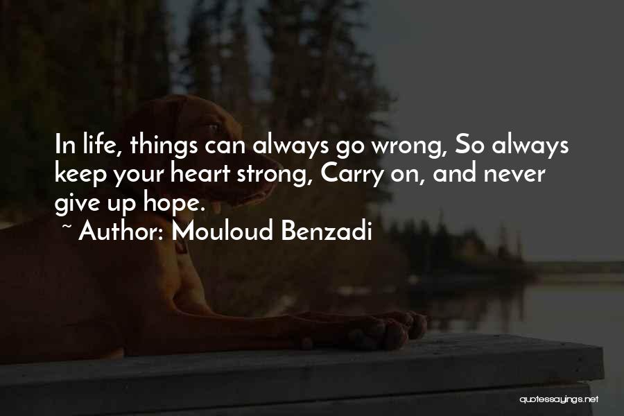 Mouloud Benzadi Quotes: In Life, Things Can Always Go Wrong, So Always Keep Your Heart Strong, Carry On, And Never Give Up Hope.