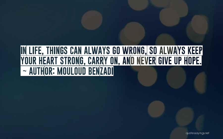 Mouloud Benzadi Quotes: In Life, Things Can Always Go Wrong, So Always Keep Your Heart Strong, Carry On, And Never Give Up Hope.