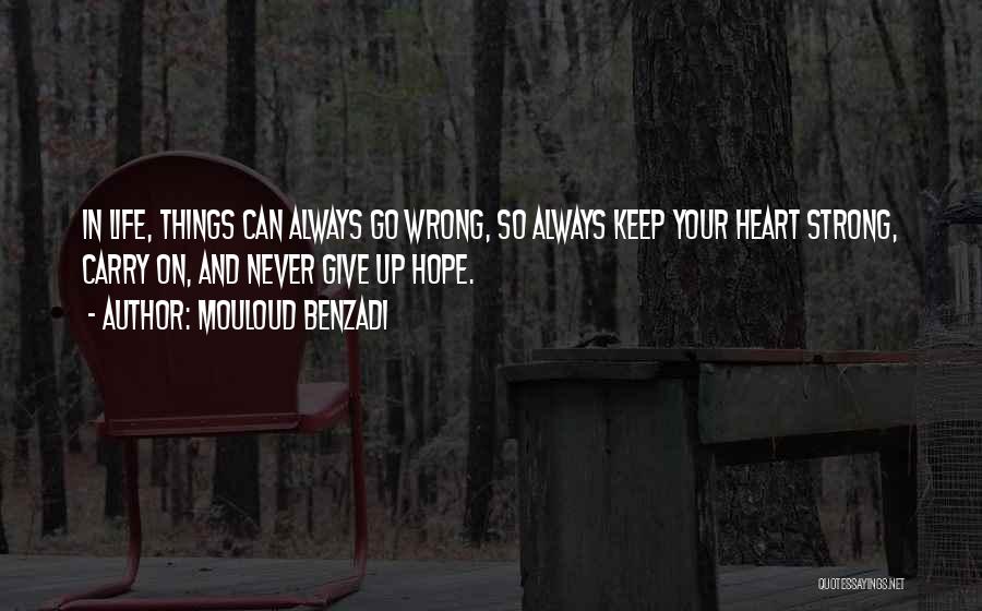 Mouloud Benzadi Quotes: In Life, Things Can Always Go Wrong, So Always Keep Your Heart Strong, Carry On, And Never Give Up Hope.