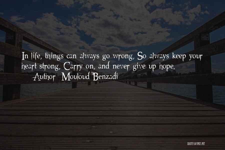 Mouloud Benzadi Quotes: In Life, Things Can Always Go Wrong, So Always Keep Your Heart Strong, Carry On, And Never Give Up Hope.