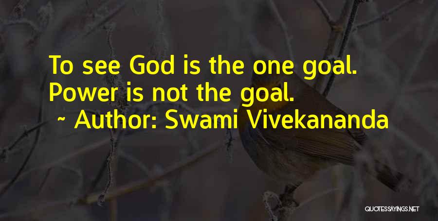 Swami Vivekananda Quotes: To See God Is The One Goal. Power Is Not The Goal.