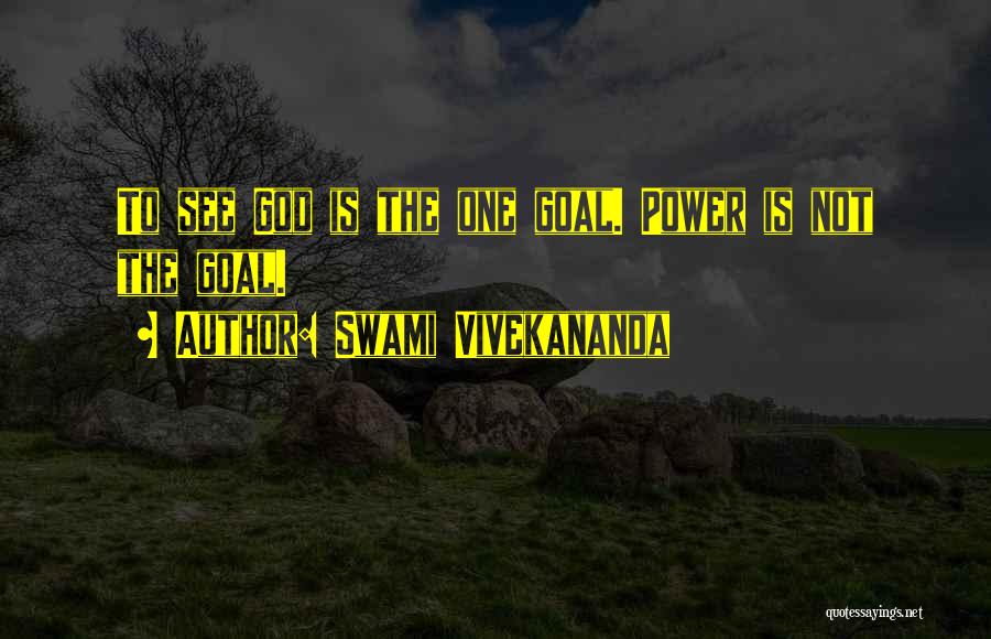 Swami Vivekananda Quotes: To See God Is The One Goal. Power Is Not The Goal.