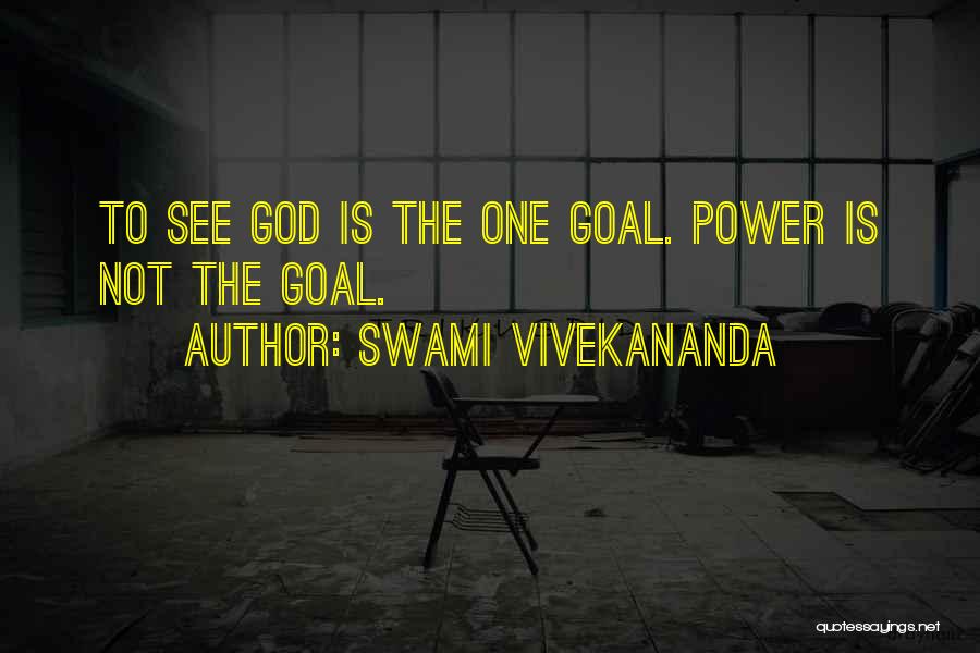 Swami Vivekananda Quotes: To See God Is The One Goal. Power Is Not The Goal.