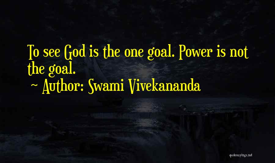 Swami Vivekananda Quotes: To See God Is The One Goal. Power Is Not The Goal.