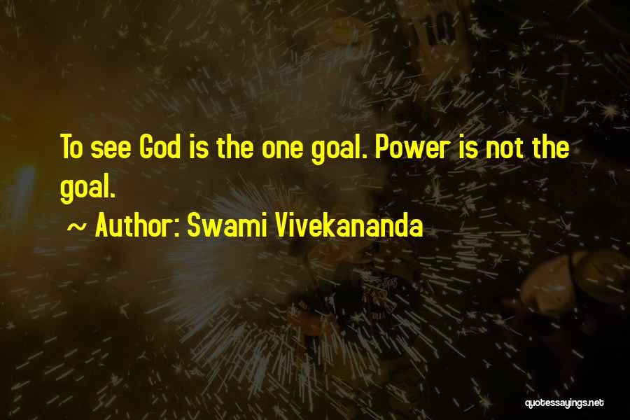 Swami Vivekananda Quotes: To See God Is The One Goal. Power Is Not The Goal.