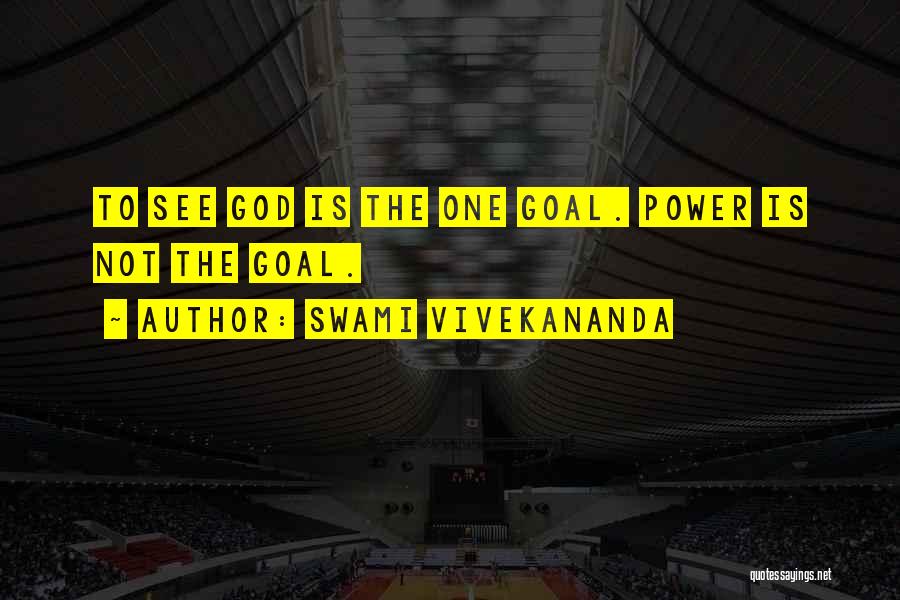 Swami Vivekananda Quotes: To See God Is The One Goal. Power Is Not The Goal.