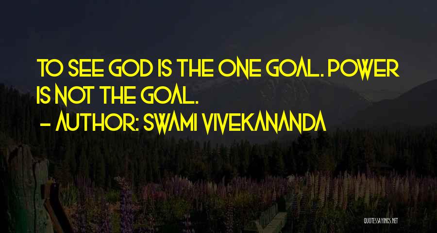Swami Vivekananda Quotes: To See God Is The One Goal. Power Is Not The Goal.