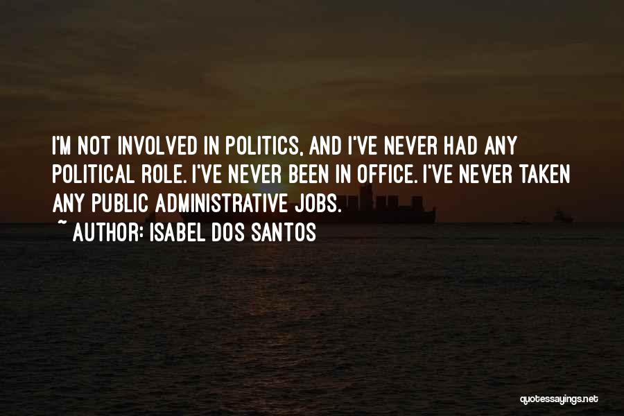 Isabel Dos Santos Quotes: I'm Not Involved In Politics, And I've Never Had Any Political Role. I've Never Been In Office. I've Never Taken