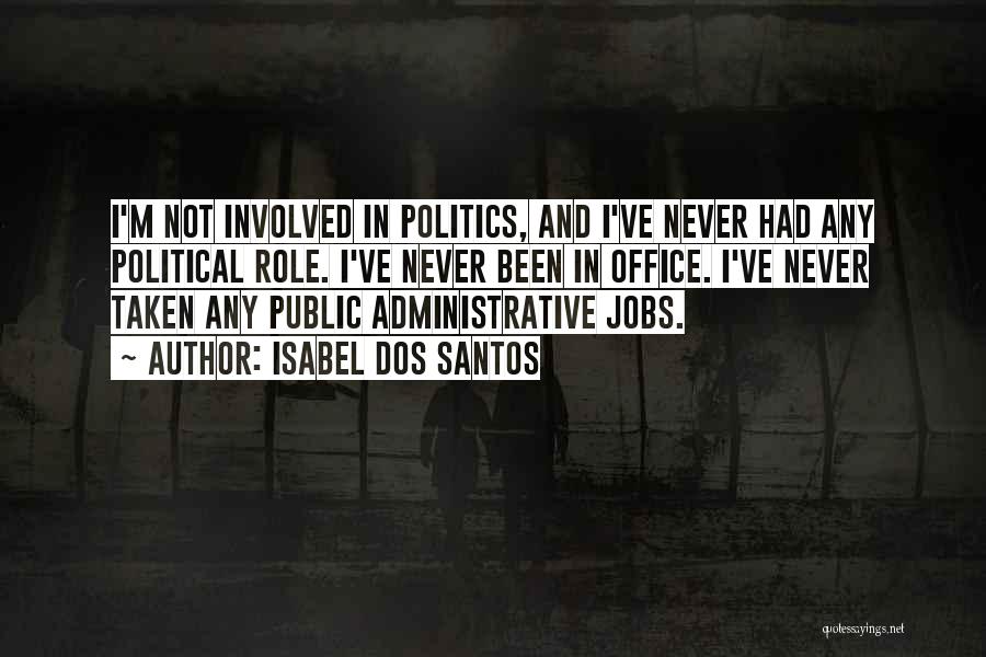 Isabel Dos Santos Quotes: I'm Not Involved In Politics, And I've Never Had Any Political Role. I've Never Been In Office. I've Never Taken