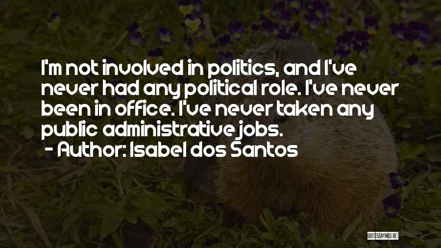 Isabel Dos Santos Quotes: I'm Not Involved In Politics, And I've Never Had Any Political Role. I've Never Been In Office. I've Never Taken