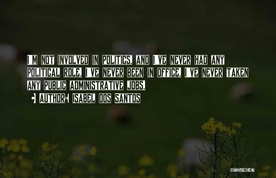Isabel Dos Santos Quotes: I'm Not Involved In Politics, And I've Never Had Any Political Role. I've Never Been In Office. I've Never Taken