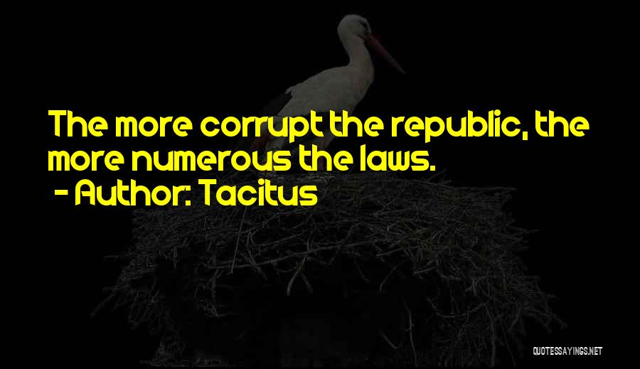 Tacitus Quotes: The More Corrupt The Republic, The More Numerous The Laws.