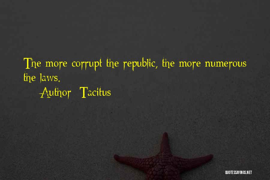 Tacitus Quotes: The More Corrupt The Republic, The More Numerous The Laws.