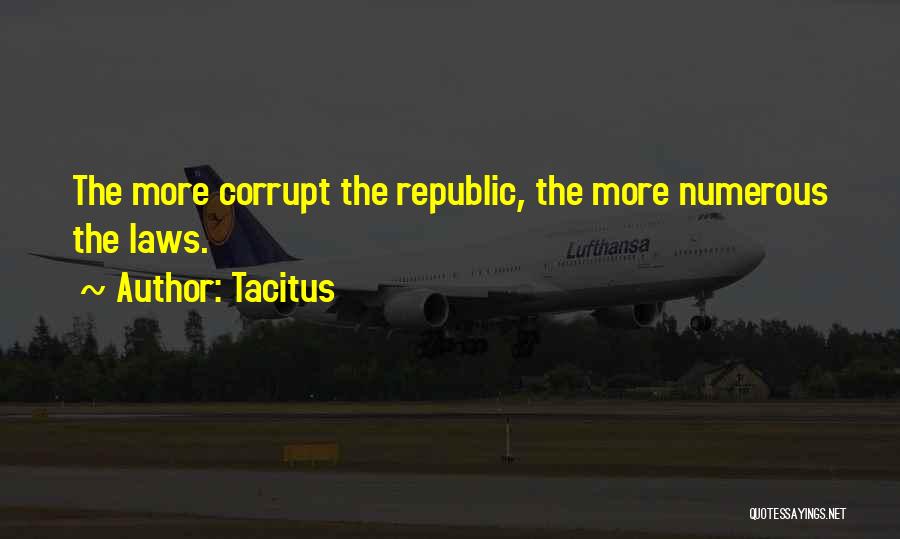 Tacitus Quotes: The More Corrupt The Republic, The More Numerous The Laws.