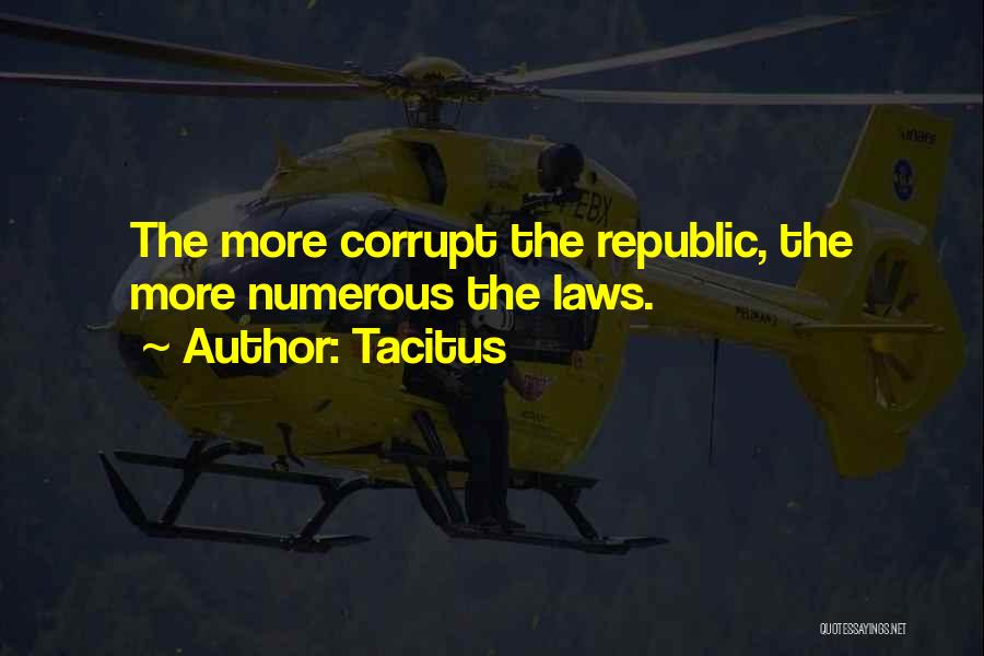 Tacitus Quotes: The More Corrupt The Republic, The More Numerous The Laws.