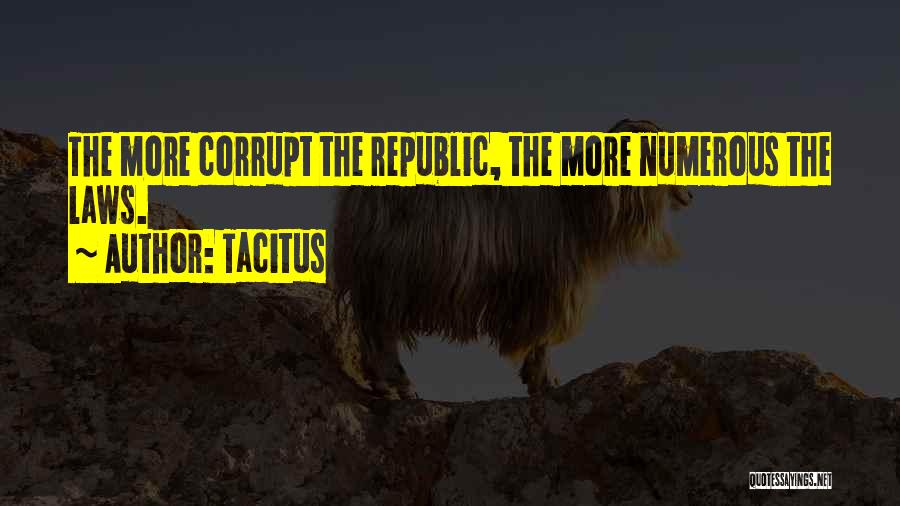 Tacitus Quotes: The More Corrupt The Republic, The More Numerous The Laws.