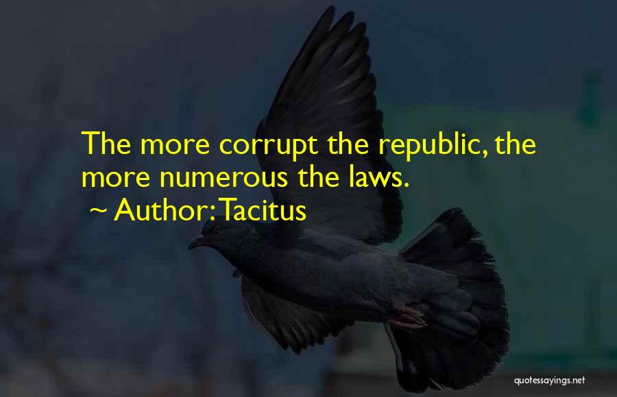 Tacitus Quotes: The More Corrupt The Republic, The More Numerous The Laws.