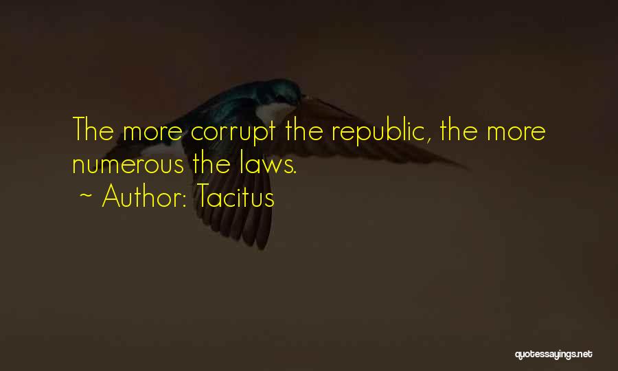 Tacitus Quotes: The More Corrupt The Republic, The More Numerous The Laws.